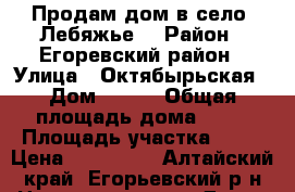 Продам дом в село “Лебяжье“ › Район ­ Егоревский район › Улица ­ Октябырьская › Дом ­ 134 › Общая площадь дома ­ 47 › Площадь участка ­ 37 › Цена ­ 700 000 - Алтайский край, Егорьевский р-н Недвижимость » Дома, коттеджи, дачи продажа   . Алтайский край